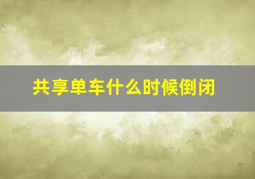 共享单车什么时候倒闭