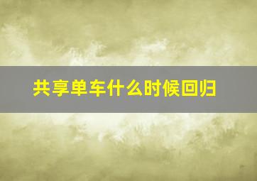 共享单车什么时候回归