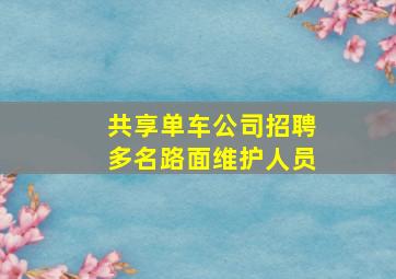 共享单车公司招聘多名路面维护人员