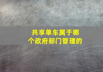 共享单车属于哪个政府部门管理的