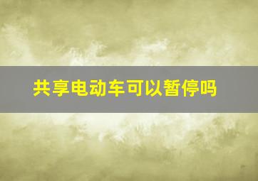 共享电动车可以暂停吗