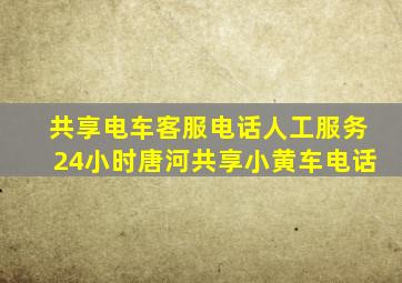 共享电车客服电话人工服务24小时唐河共享小黄车电话