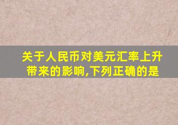 关于人民币对美元汇率上升带来的影响,下列正确的是