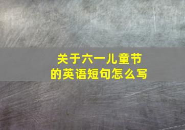 关于六一儿童节的英语短句怎么写