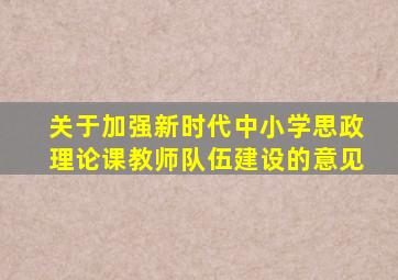 关于加强新时代中小学思政理论课教师队伍建设的意见