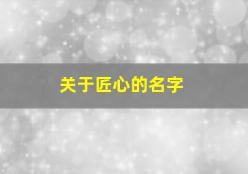 关于匠心的名字