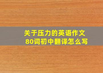 关于压力的英语作文80词初中翻译怎么写