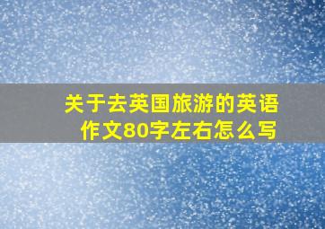 关于去英国旅游的英语作文80字左右怎么写