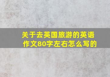 关于去英国旅游的英语作文80字左右怎么写的