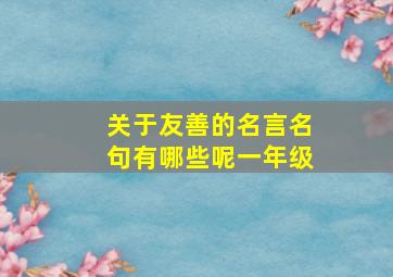 关于友善的名言名句有哪些呢一年级