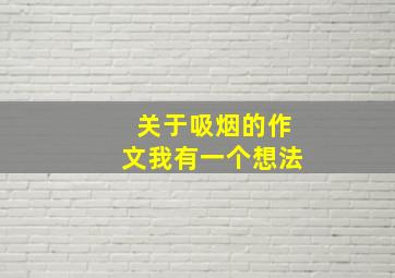 关于吸烟的作文我有一个想法