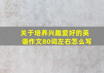 关于培养兴趣爱好的英语作文80词左右怎么写