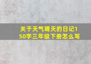 关于天气晴天的日记150字三年级下册怎么写