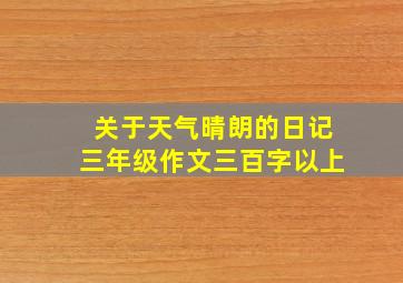 关于天气晴朗的日记三年级作文三百字以上