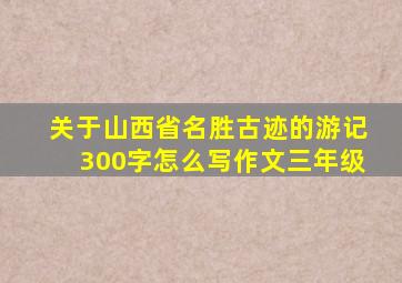 关于山西省名胜古迹的游记300字怎么写作文三年级