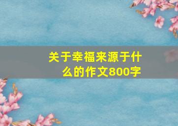 关于幸福来源于什么的作文800字