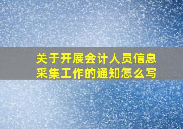 关于开展会计人员信息采集工作的通知怎么写