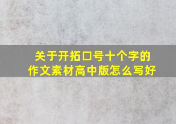 关于开拓口号十个字的作文素材高中版怎么写好