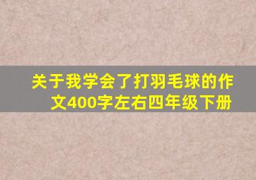 关于我学会了打羽毛球的作文400字左右四年级下册