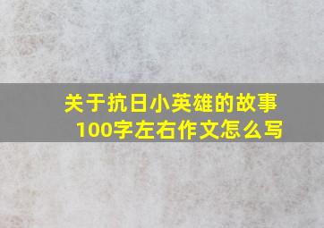 关于抗日小英雄的故事100字左右作文怎么写