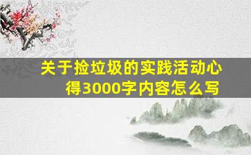 关于捡垃圾的实践活动心得3000字内容怎么写