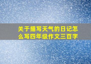 关于描写天气的日记怎么写四年级作文三百字