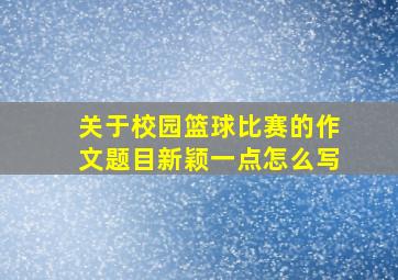 关于校园篮球比赛的作文题目新颖一点怎么写