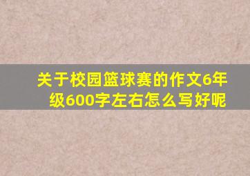 关于校园篮球赛的作文6年级600字左右怎么写好呢