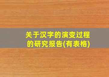 关于汉字的演变过程的研究报告(有表格)