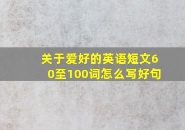 关于爱好的英语短文60至100词怎么写好句