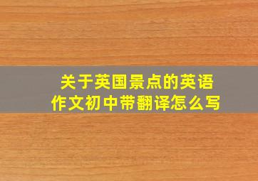 关于英国景点的英语作文初中带翻译怎么写