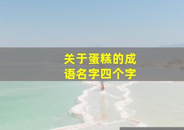 关于蛋糕的成语名字四个字