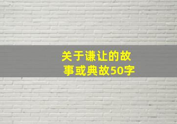 关于谦让的故事或典故50字