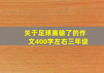 关于足球赛输了的作文400字左右三年级