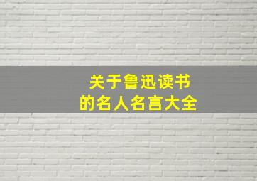 关于鲁迅读书的名人名言大全