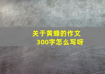 关于黄蜂的作文300字怎么写呀