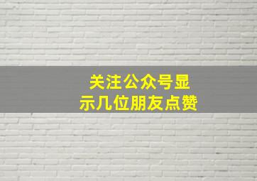 关注公众号显示几位朋友点赞