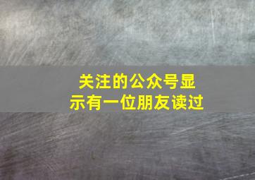 关注的公众号显示有一位朋友读过