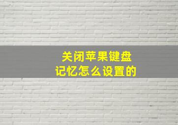 关闭苹果键盘记忆怎么设置的