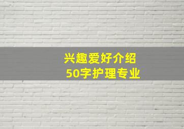 兴趣爱好介绍50字护理专业