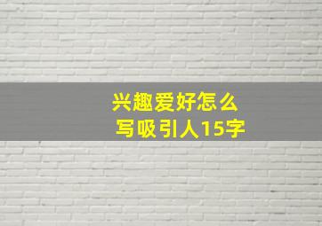 兴趣爱好怎么写吸引人15字