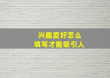 兴趣爱好怎么填写才能吸引人