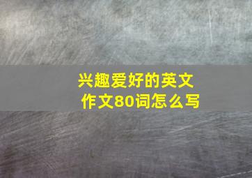 兴趣爱好的英文作文80词怎么写