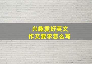 兴趣爱好英文作文要求怎么写