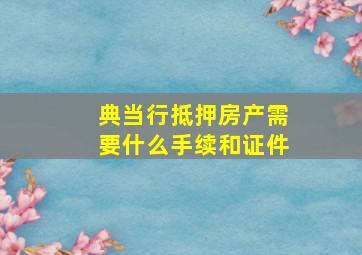 典当行抵押房产需要什么手续和证件