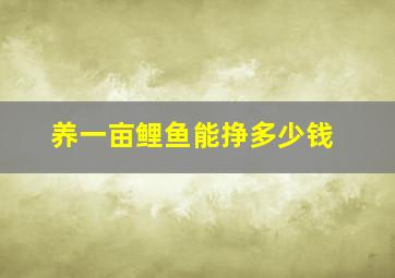 养一亩鲤鱼能挣多少钱