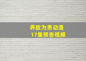 养敌为患动漫17集预告视频