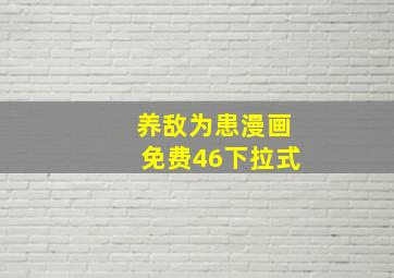 养敌为患漫画免费46下拉式