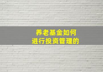 养老基金如何进行投资管理的