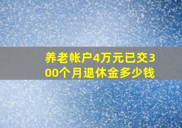 养老帐户4万元已交300个月退休金多少钱